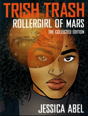 Trish Trash: Rollergirl of Mars Omnibus (Trish Trash #1-3) by Jessica Abel